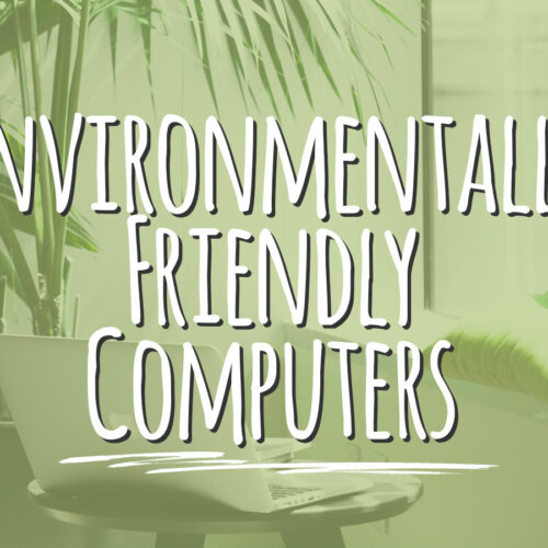 Our Environmentally Friendly Computers